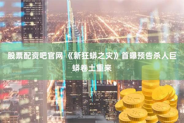 股票配资吧官网 《新狂蟒之灾》首曝预告杀人巨蟒卷土重来